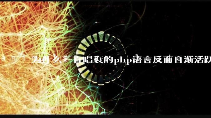 为什么一直唱衰的php语言反而日渐活跃？