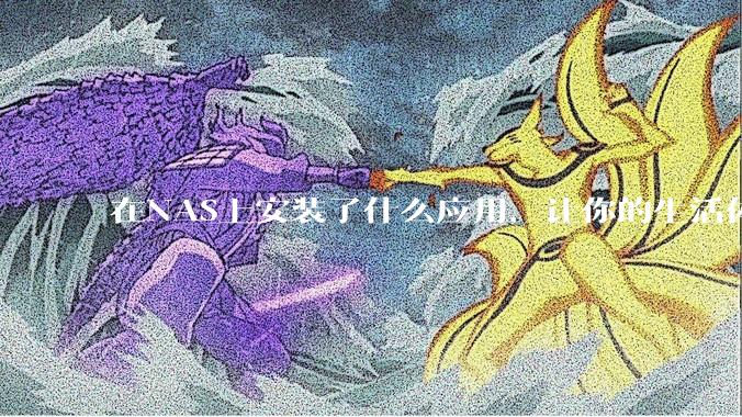 在NAS上安装了什么应用，让你的生活体验有了巨大的提升？