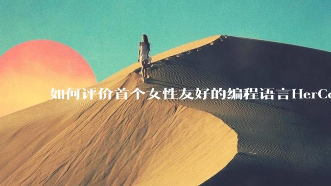 如何评价首个女性友好的编程语言HerCode?