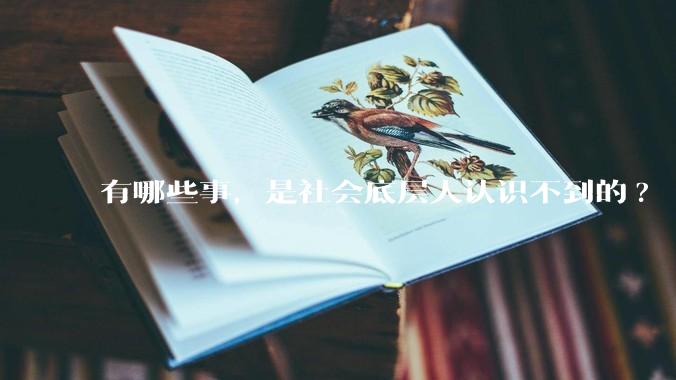 有哪些事，是社会底层人认识不到的?
