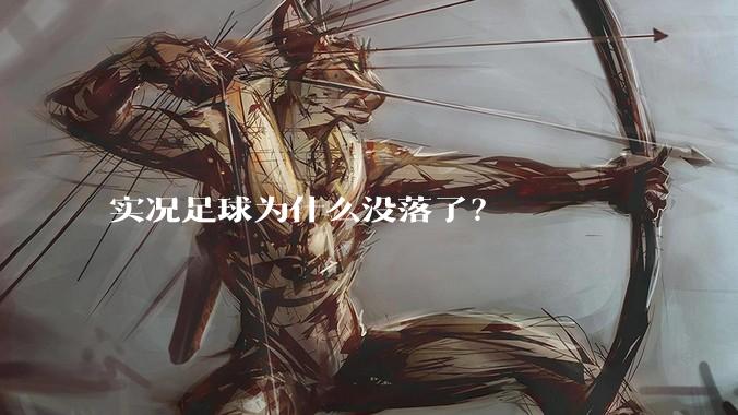 实况足球为什么没落了？
