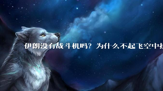 伊朗没有战斗机吗？为什么不起飞空中拼***？