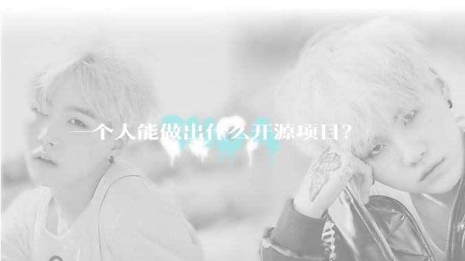 一个人能做出什么开源项目？